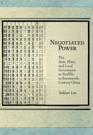 Negotiated Power : The State, Elites, and Local Governance in Twelfth- to Fourteenth-Century China