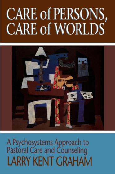 Care of Persons, Care of Worlds : Psychosystems Approach to Pastoral Care and Counselling