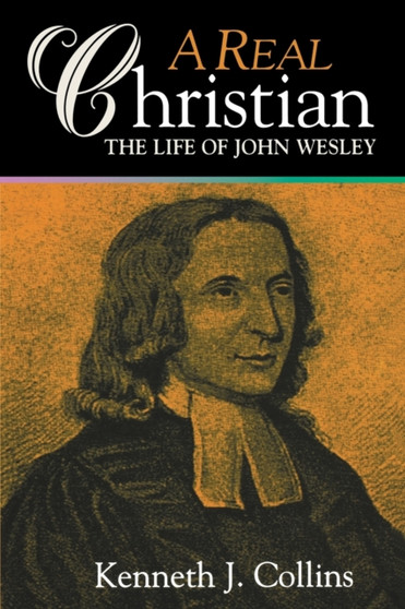 A Real Christian : Life of John Wesley