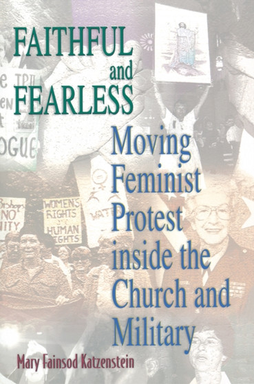 Faithful and Fearless : Moving Feminist Protest inside the Church and Military