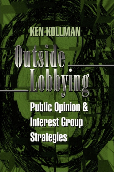 Outside Lobbying : Public Opinion and Interest Group Strategies