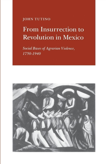 From Insurrection to Revolution in Mexico : Social Bases of Agrarian Violence, 1750-1940