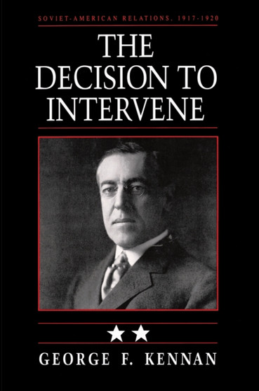 Soviet-American Relations, 1917-1920, Volume II : The Decision to Intervene
