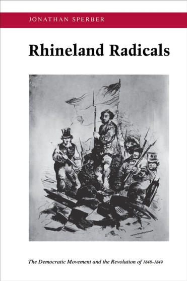 Rhineland Radicals : The Democratic Movement and the Revolution of 1848-1849