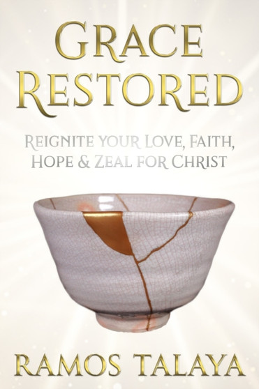 Grace Restored : Reignite your Love, Faith, Hope & Zeal for Christ