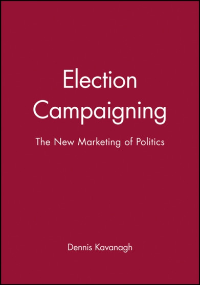 Election Campaigning : The New Marketing of Politics