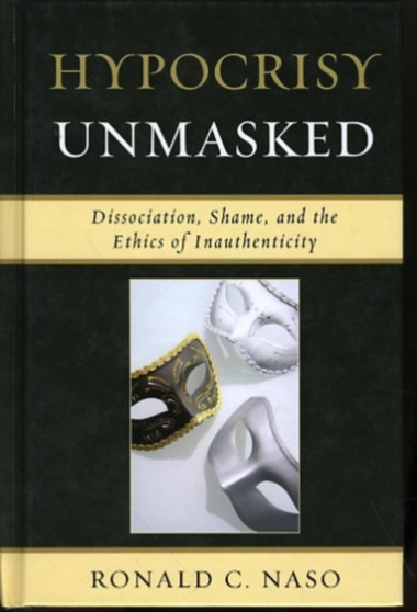 Hypocrisy Unmasked : Dissociation, Shame, and the Ethics of Inauthenticity