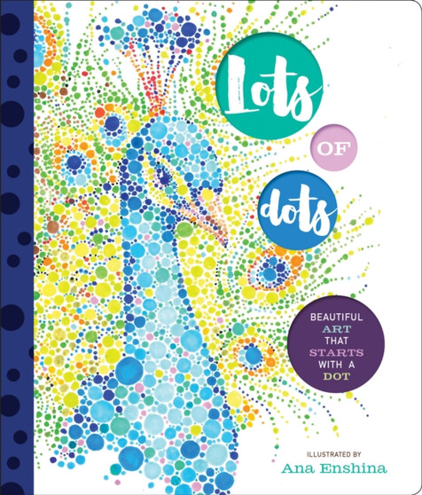 Lots of Dots : Beautiful Art that Starts with a Dot by Ana Enshina - Hardback