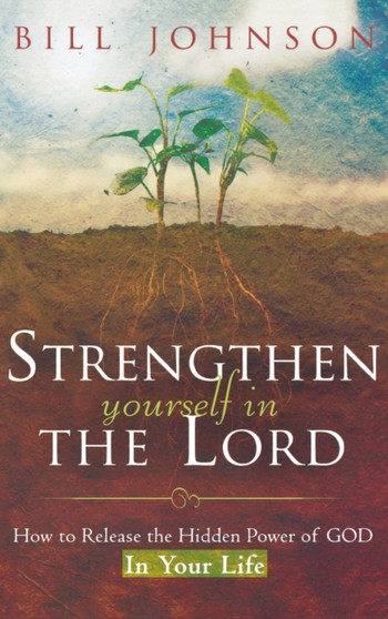Strengthen Yourself in the Lord : How to Release the Hidden Power of God in Your Life