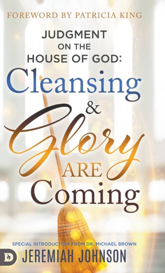 Judgment on the House of God : Cleansing and Glory are Coming