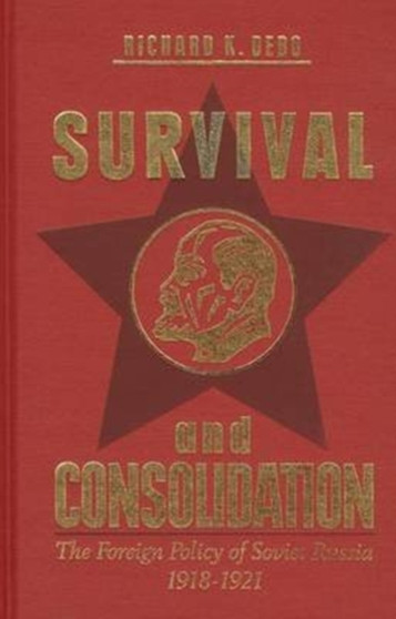 Survival and Consolidation : The Foreign Policy of Soviet Russia, 1918-1921