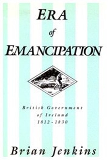 The Era of Emancipation : British Government of Ireland, 1812-1830