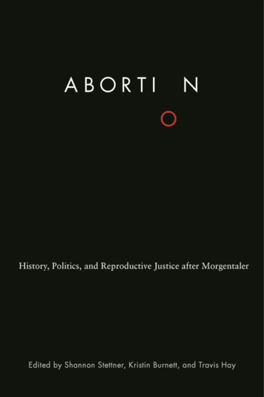 Abortion : History, Politics, and Reproductive Justice after Morgentaler