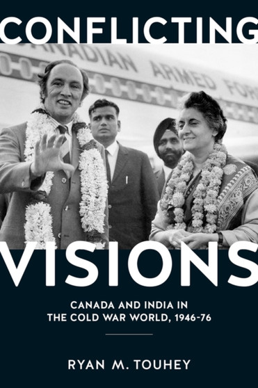 Conflicting Visions : Canada and India in the Cold War World, 1946-76