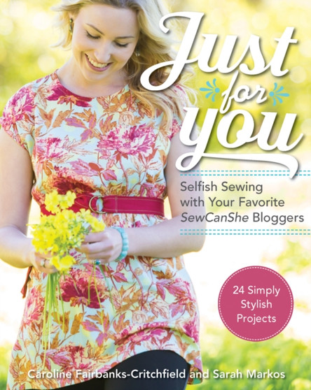 Just for You - Selfish Sewing Projects from Your Favorite Sew Can She Bloggers : 24 Simply Stylish Projects by Caroline Fairbanks-Critchfield - Paperback