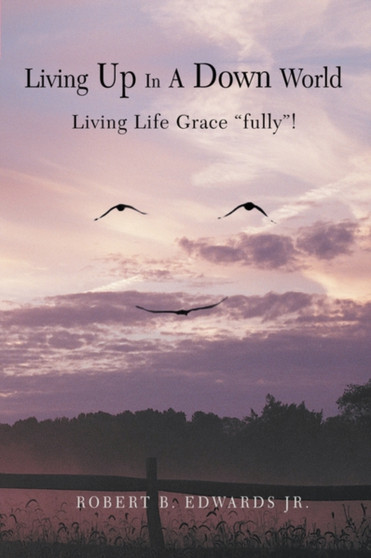 Living Up In A Down World : Living Life Grace "fully"!
