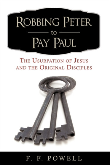 Robbing Peter to Pay Paul : The Usurpation of Jesus and the Original Disciples