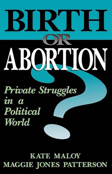 Birth Or Abortion : Private Struggles In A Political World