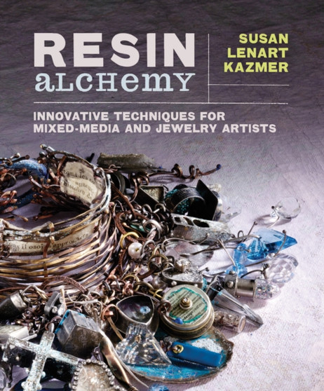 Resin Alchemy : Innovative Techniques for Mixed-Media and Jewelry Artists by Susan Lenart Kazmer - Paperback