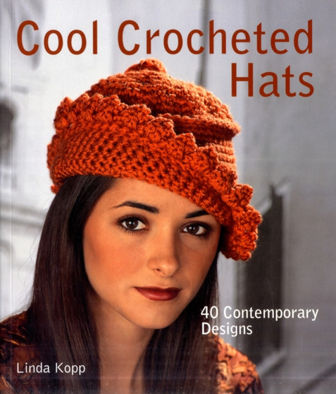 Cool Crocheted Hats : 40 Contemporary Designs by Linda Kopp - Paperback