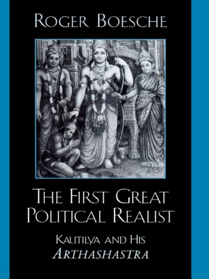 The First Great Political Realist : Kautilya and His Arthashastra