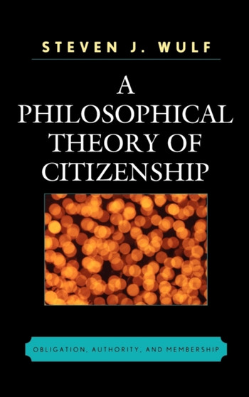A Philosophical Theory of Citizenship : Obligation, Authority, and Membership