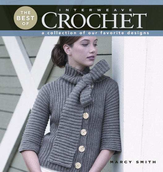 The Best of Interweave Crochet : A Collection of Our Favorite Designs by Marcy Smith - Paperback