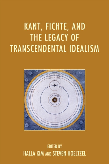 Kant, Fichte, and the Legacy of Transcendental Idealism Kant, Fichte, and the Legacy of Transcendental Idealism