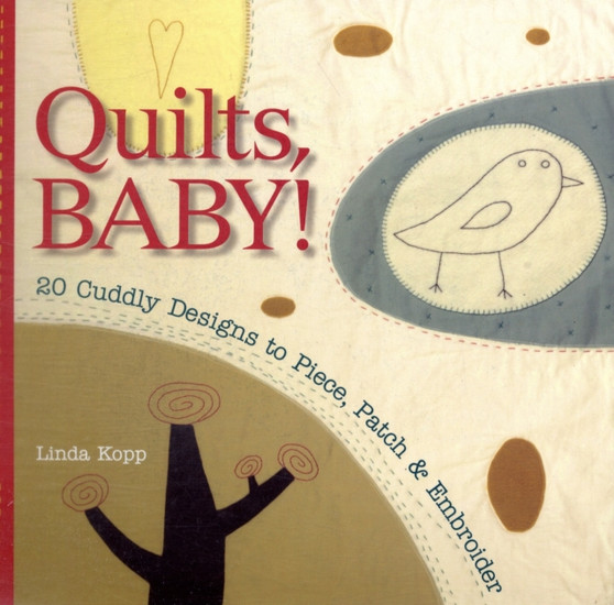 Quilts, Baby! : 20 Cuddly Designs to Piece, Patch and Embroider by Linda Kopp - Paperback