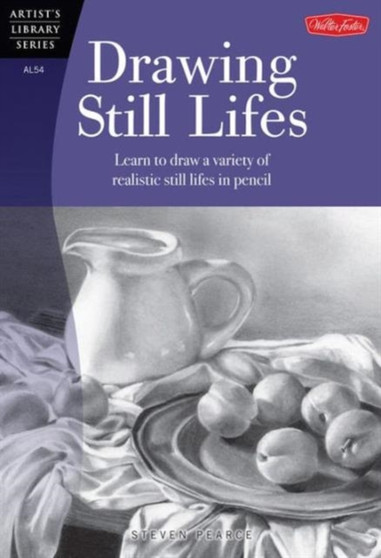 Drawing Still Lifes : Learn to draw a variety of realistic still lifes in pencil by Steven Pearce - Paperback