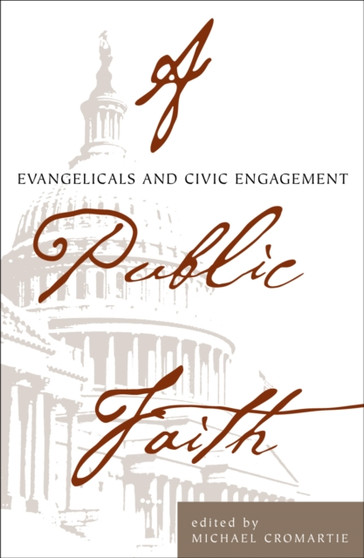 A Public Faith : Evangelicals and Civic Engagement