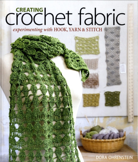 Creating Crochet Fabric : Experimenting with Hook, Yarn and Stitch by Dora Ohrenstein - Paperback