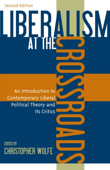 Liberalism at the Crossroads : An Introduction to Contemporary Liberal Political Theory and Its Critics