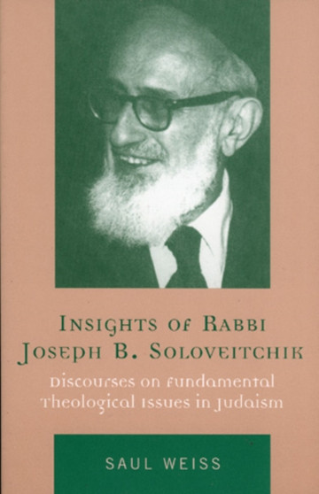 Insights of Rabbi Joseph B. Soloveitchik : Discourses on Fundamental Theological Issues in Judaism