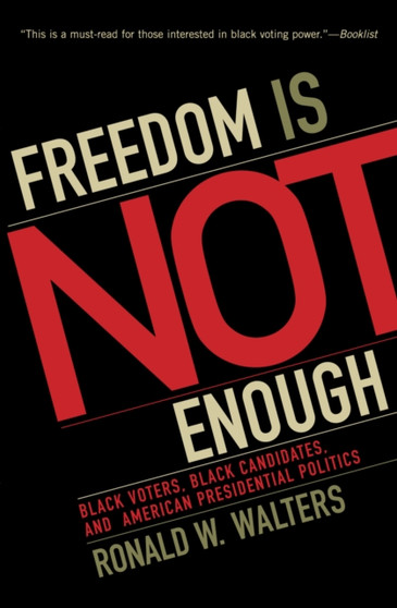 Freedom Is Not Enough : Black Voters, Black Candidates, and American Presidential Politics