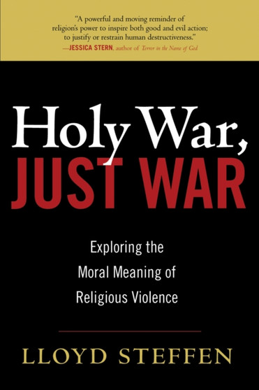 Holy War, Just War : Exploring the Moral Meaning of Religious Violence