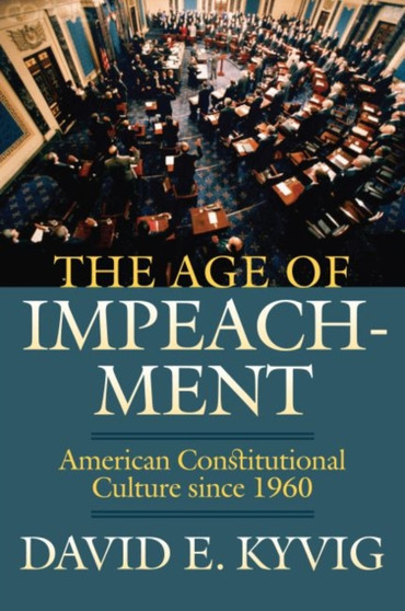 The Age of Impeachment : American Constitutional Culture Since 1960
