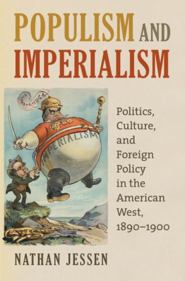 Populism and Imperialism : Politics, Culture, and Foreign Policy in the American West, 1890-1900