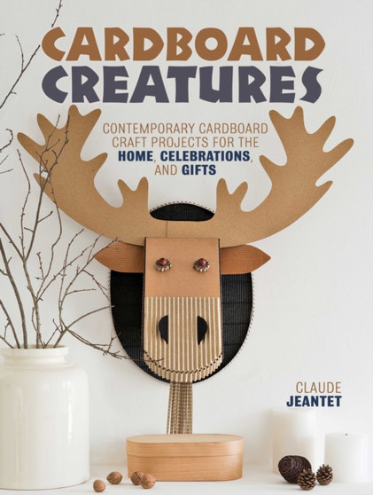 Cardboard Creatures : Contemporary cardboard craft projects for the home, celebrations and gifts by Claude Jeantet - Paperback