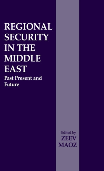 Regional Security in the Middle East : Past Present and Future
