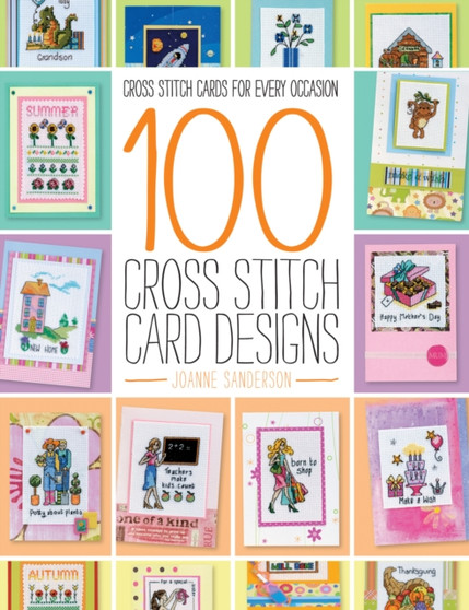 100 Cross Stitch Card Designs : Cross stitch cards for every occasion by Joanne Sanderson - Paperback