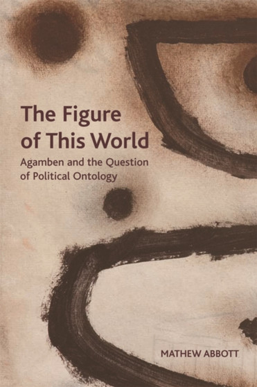 The Figure of This World : Agamben and the Question of Political Ontology