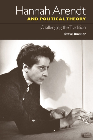 Hannah Arendt and Political Theory : Challenging the Tradition