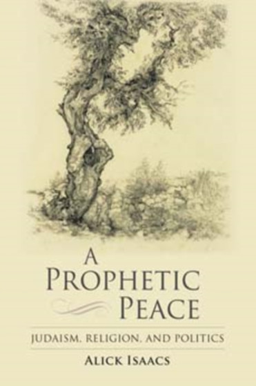 A Prophetic Peace : Judaism, Religion, and Politics