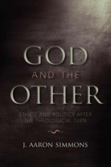 God and the Other : Ethics and Politics after the Theological Turn