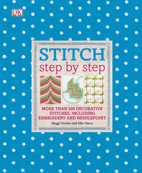 Stitch Step by Step : More Than 200 Decorative Stitches, Including Embroidery and Needlepoint by Various - Hardback