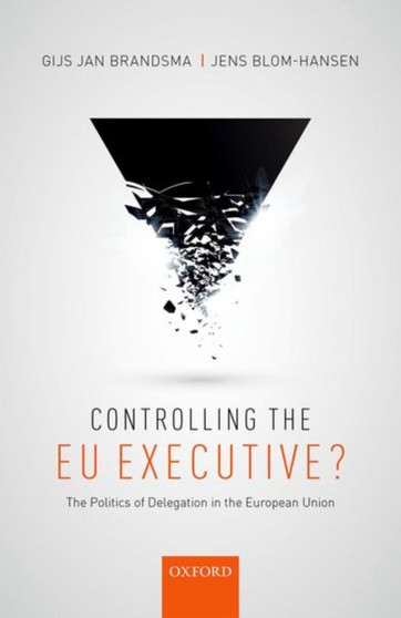 Controlling the EU Executive? : The Politics of Delegation in the European Union