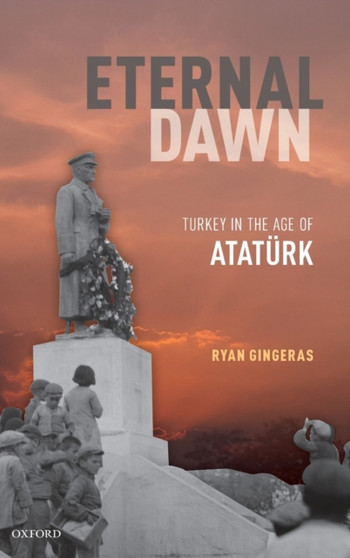 Eternal Dawn : Turkey in the Age of Ataturk