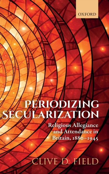 Periodizing Secularization : Religious Allegiance and Attendance in Britain, 1880-1945