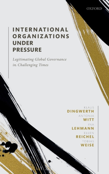 International Organizations under Pressure : Legitimating Global Governance in Challenging Times